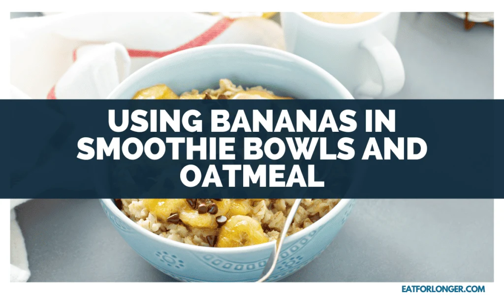 Using Bananas in Smoothie Bowls and Oatmeal