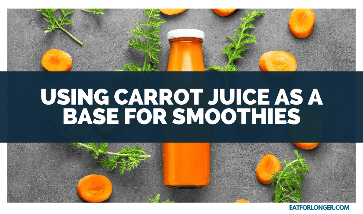 Using Carrot Juice as a Base for Smoothies