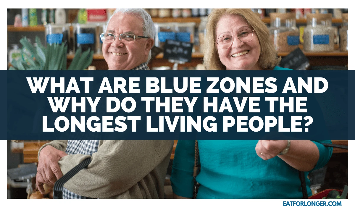 What Are Blue Zones And Why Do They Have The Longest Living People
