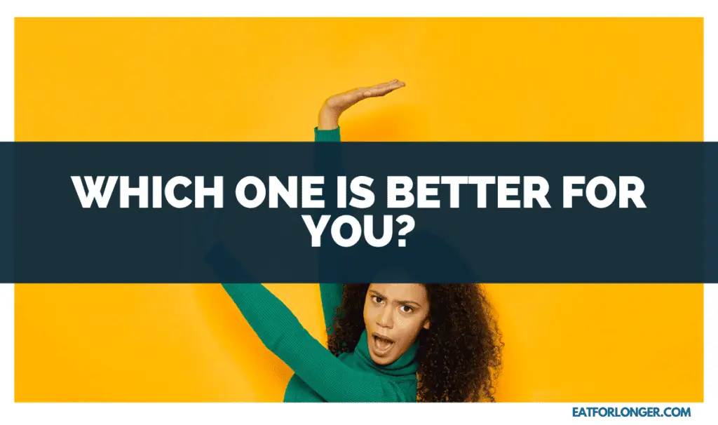 Which One is Better for You