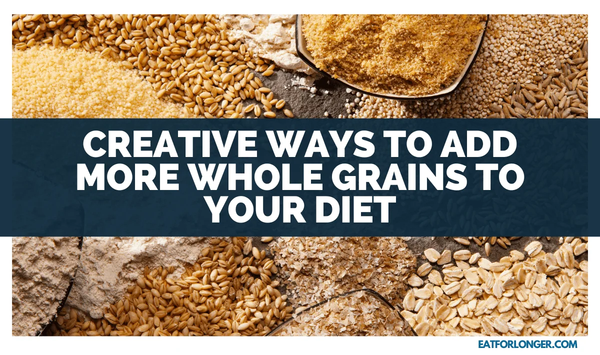 Creative Ways To Add More Whole Grains To Your Diet