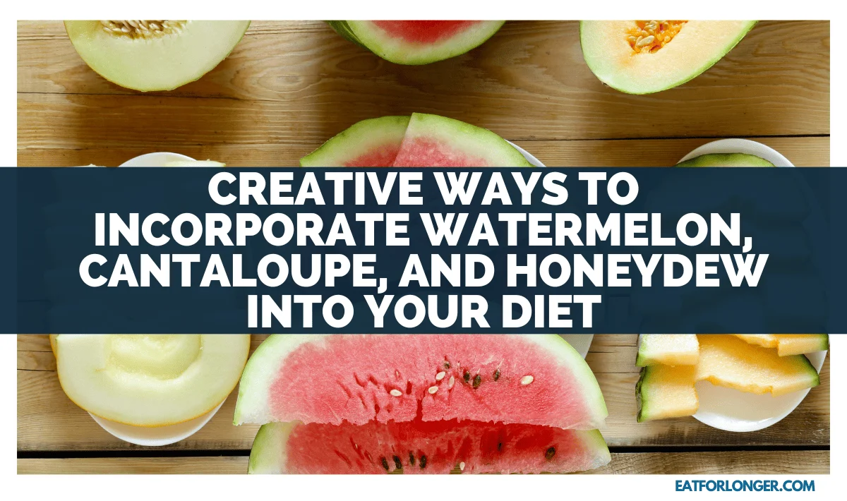 Creative Ways to Incorporate Watermelon, Cantaloupe, and Honeydew into Your Diet