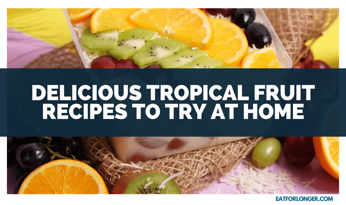 Delicious Tropical Fruit Recipes To Try At Home