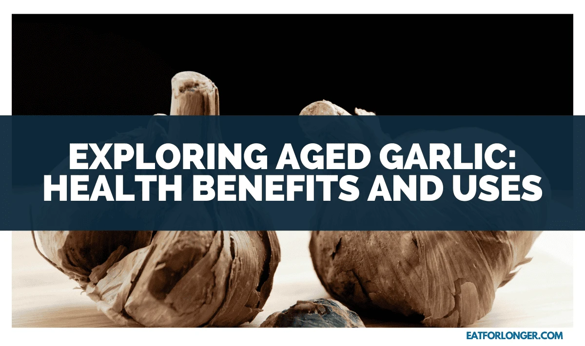 Exploring Aged Garlic_ Health Benefits And Uses