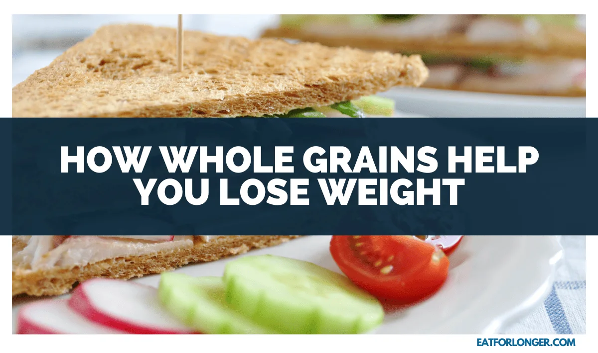 How Whole Grains Help You Lose Weight