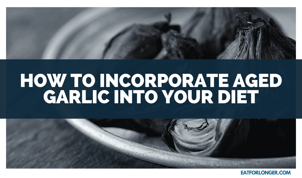 How to Incorporate Aged Garlic into Your Diet