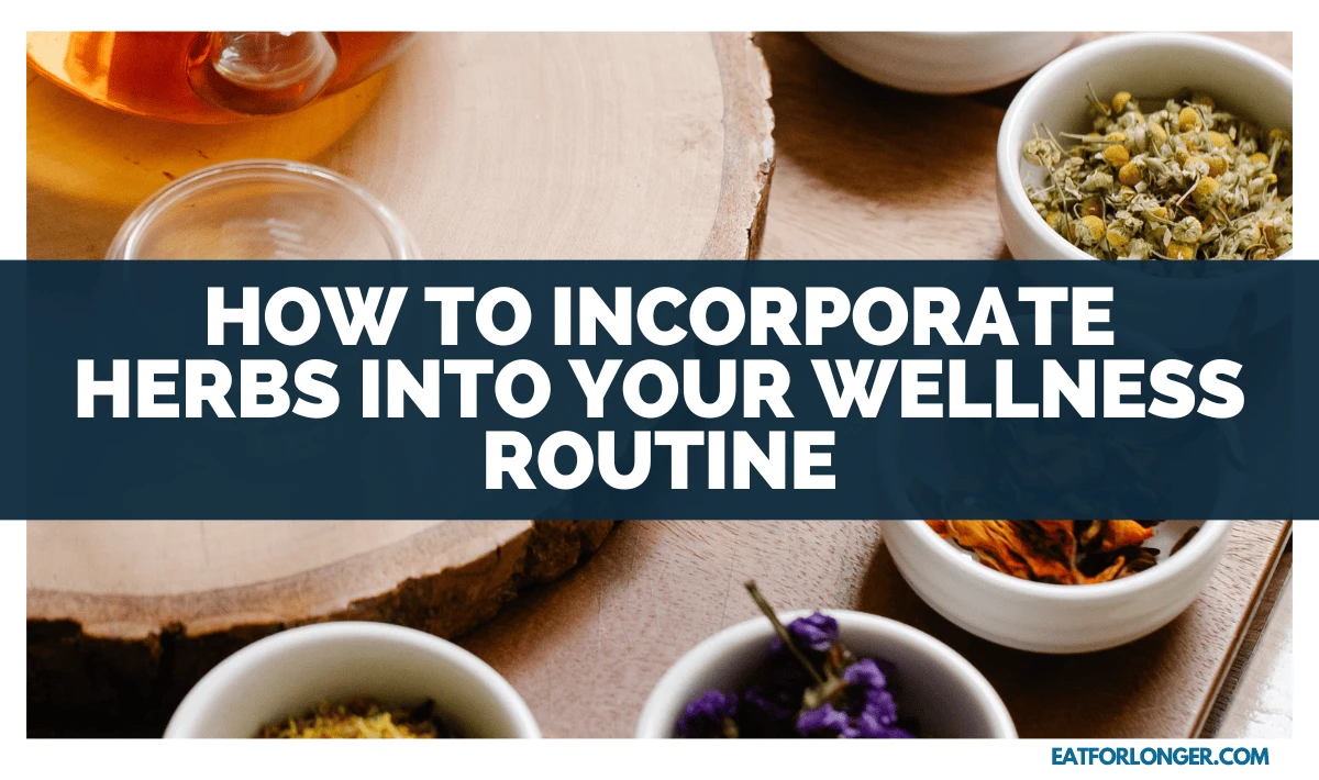 How to Incorporate Herbs into Your Wellness Routine