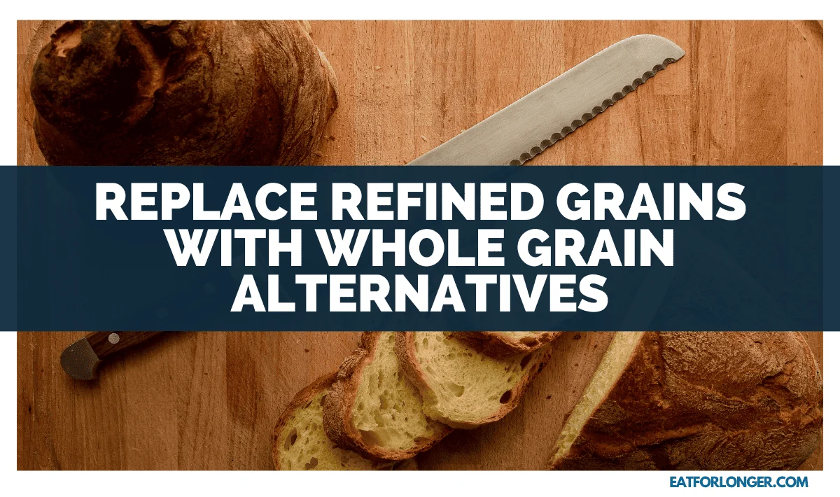 Replace Refined Grains with Whole Grain Alternatives