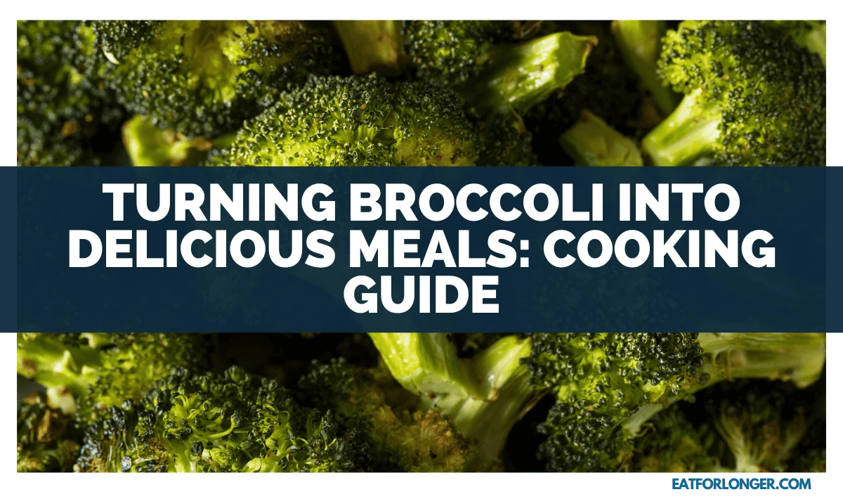 Turning Broccoli Into Delicious Meals_ Cooking Guide