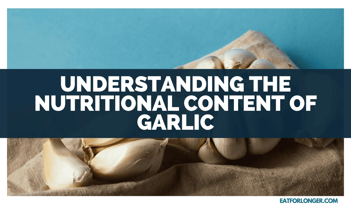 Understanding The Nutritional Content Of Garlic