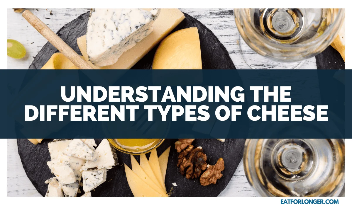 Understanding the Different Types of Cheese
