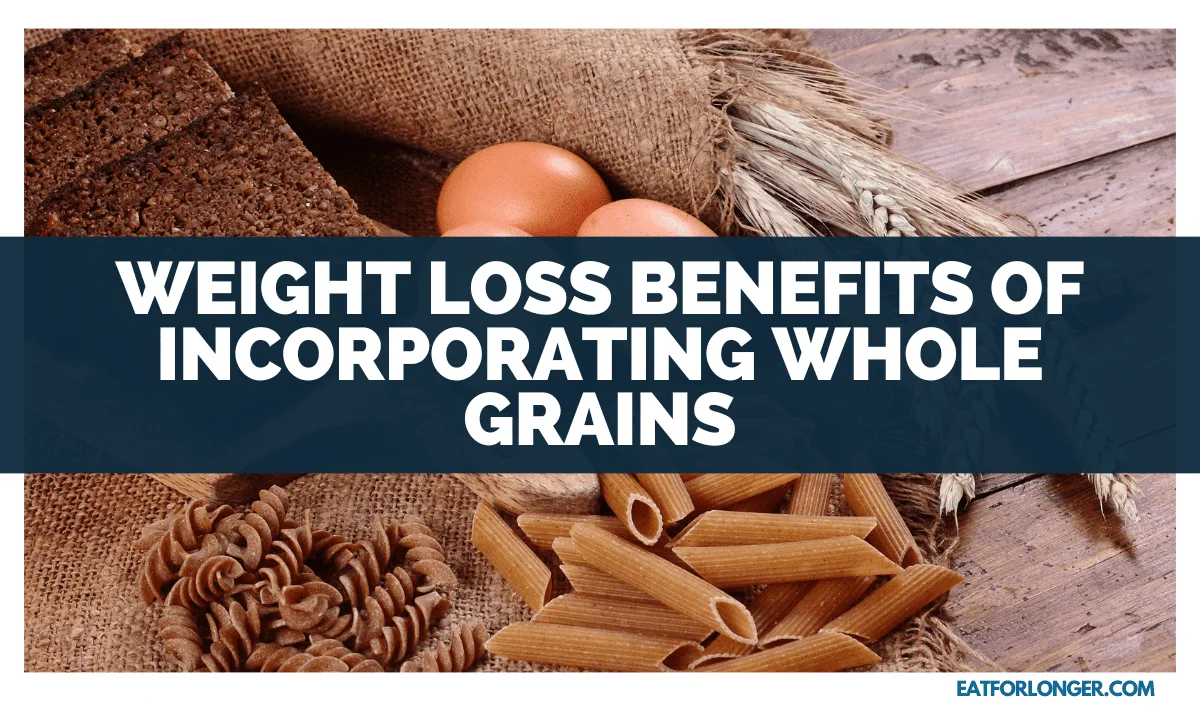 Weight Loss Benefits Of Incorporating Whole Grains